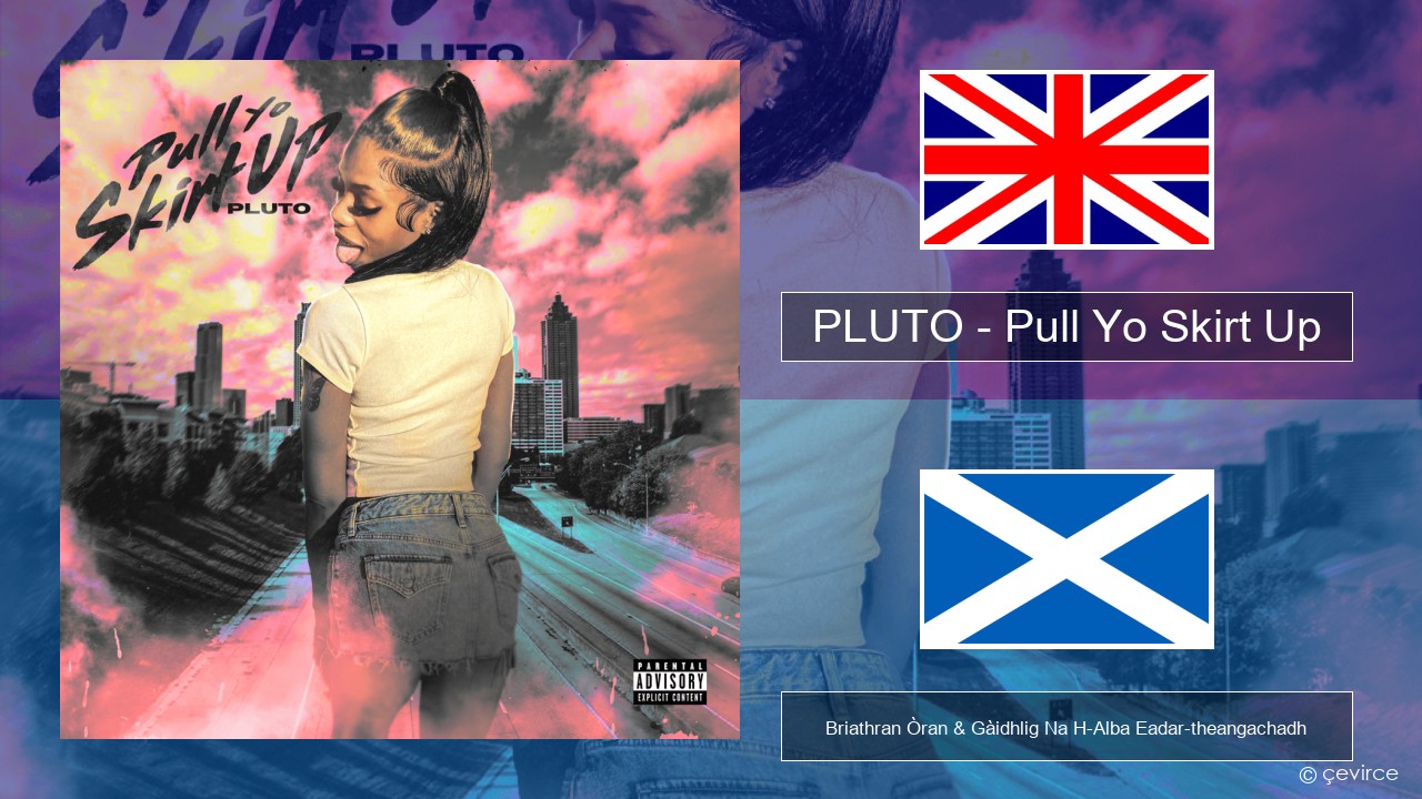 PLUTO – Pull Yo Skirt Up Gaelic Briathran Òran & Gàidhlig Na H-Alba Eadar-theangachadh
