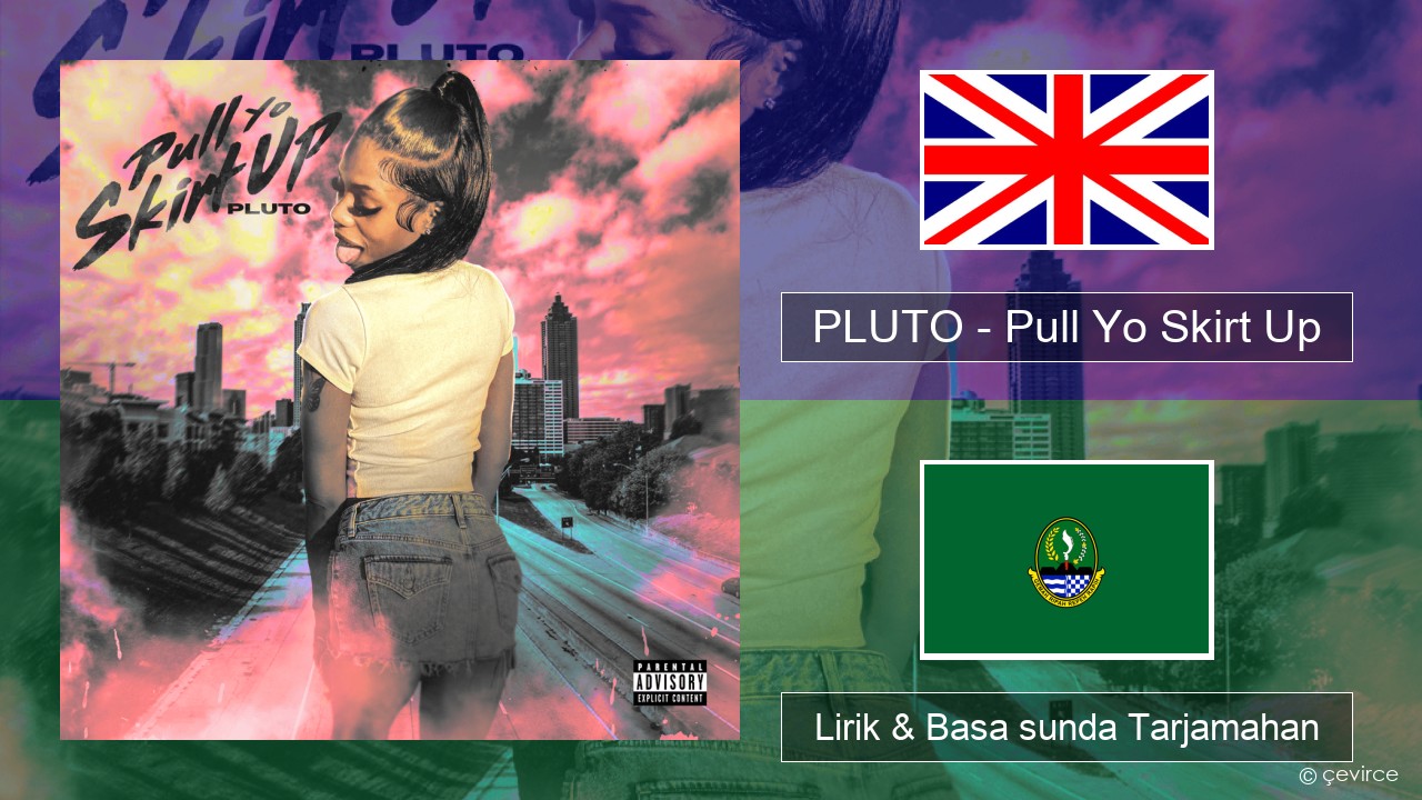 PLUTO – Pull Yo Skirt Up Basa inggris Lirik & Basa sunda Tarjamahan