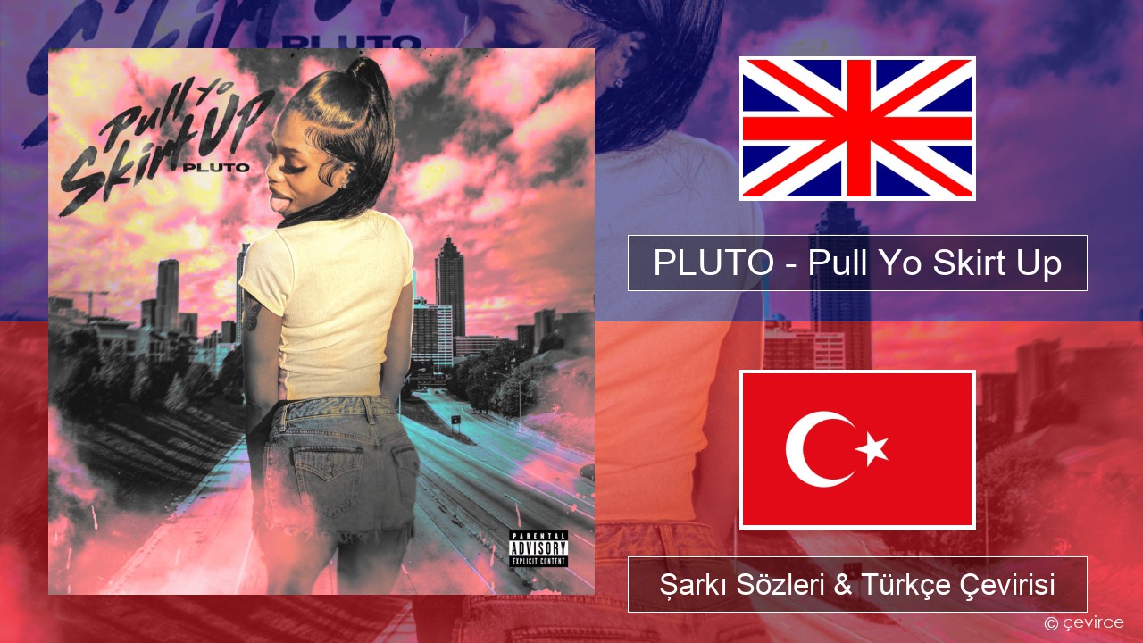 PLUTO – Pull Yo Skirt Up İngilizce Şarkı Sözleri & Türkçe Çevirisi