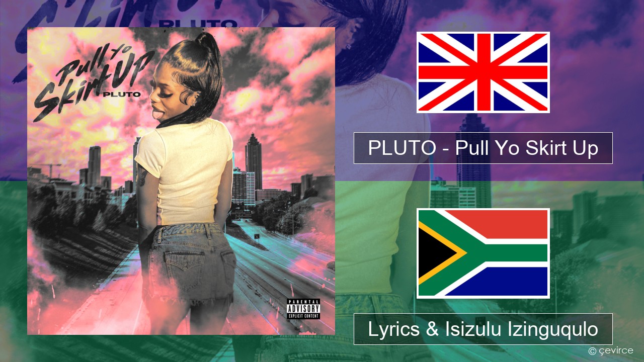PLUTO – Pull Yo Skirt Up Isizulu Lyrics & Isizulu Izinguqulo