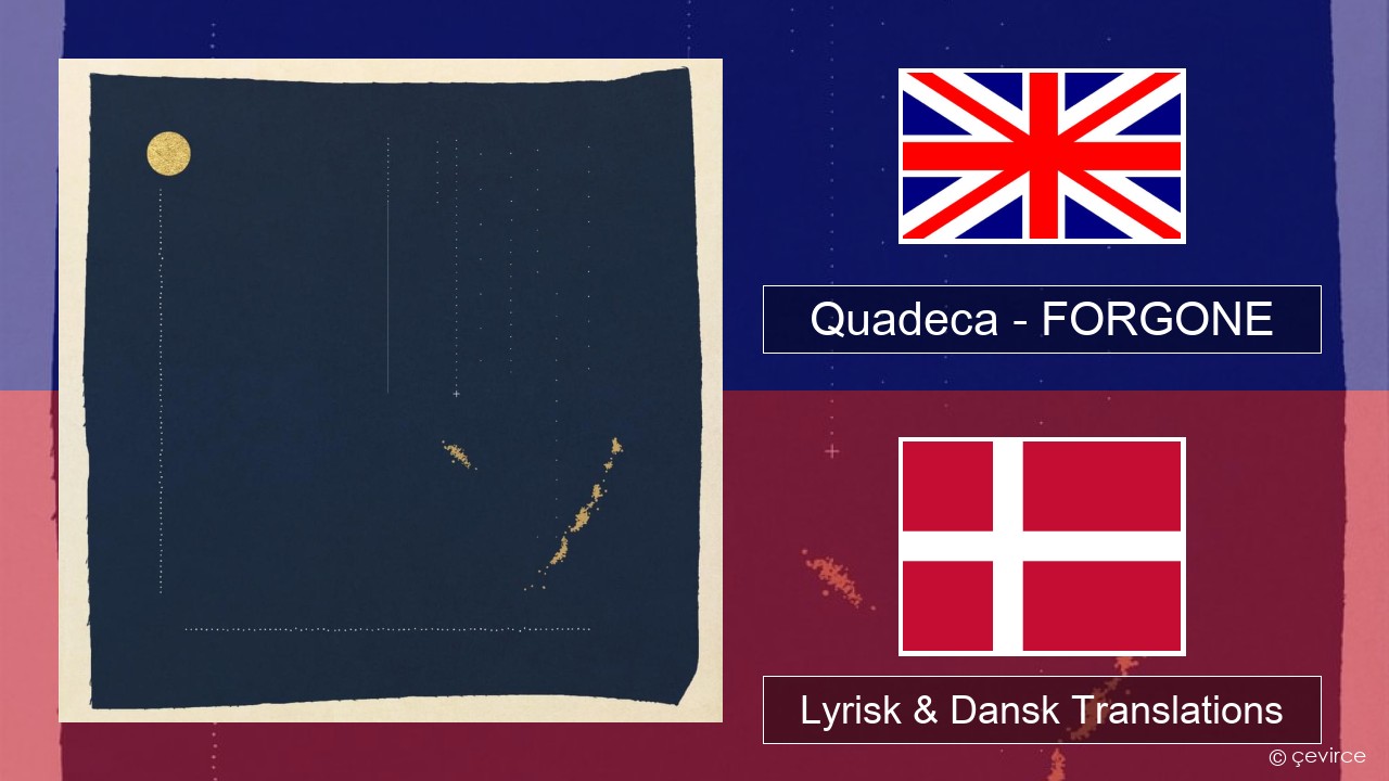 Quadeca – FORGONE Engelsk Lyrisk & Dansk Translations