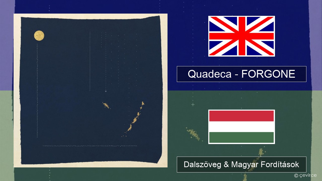 Quadeca – FORGONE Magyar Dalszöveg & Magyar Fordítások