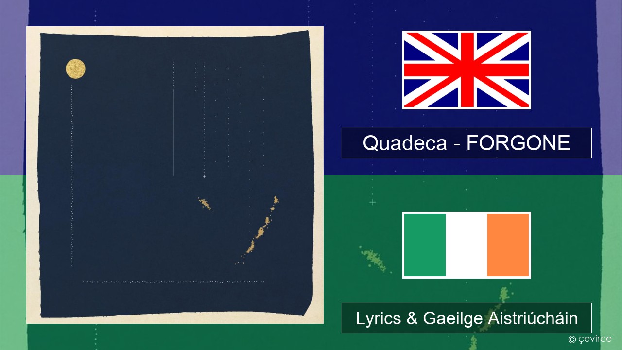 Quadeca – FORGONE Béarla Lyrics & Gaeilge Aistriúcháin