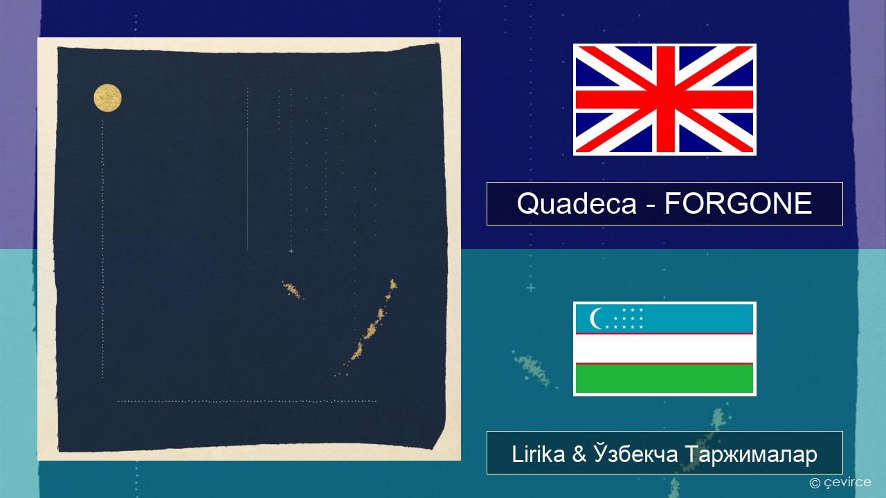 Quadeca – FORGONE Инглиз тили Lirika & Ўзбекча (Кирил) Таржималар