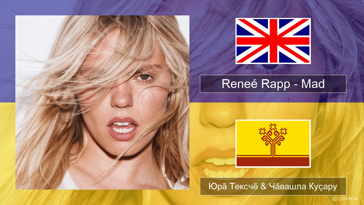 Reneé Rapp – Mad Акӑлчан Юрӑ Тексчӗ & Чӑвашла Куҫару