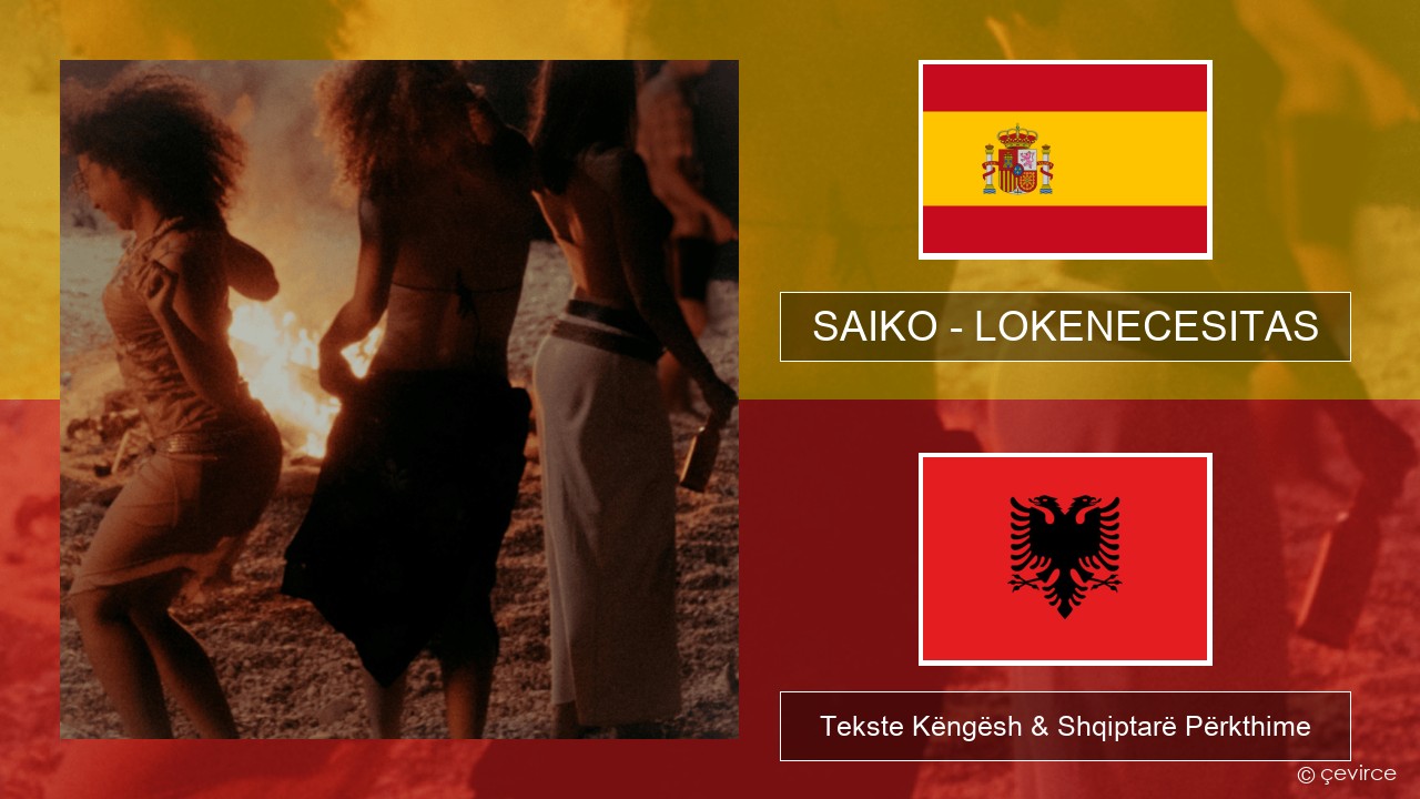SAIKO – LOKENECESITAS Spanjollë Tekste Këngësh & Shqiptarë Përkthime