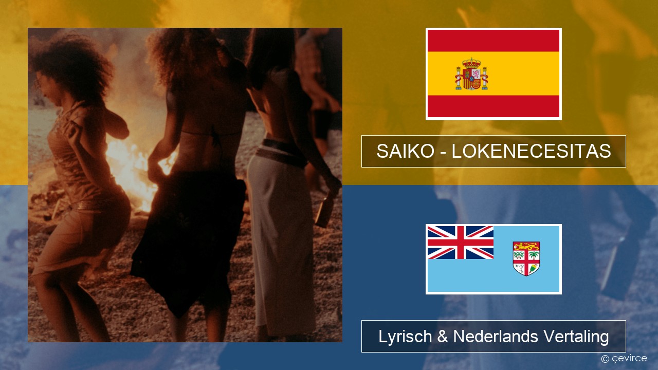 SAIKO – LOKENECESITAS Spaans Lyrisch & Nederlands Vertaling