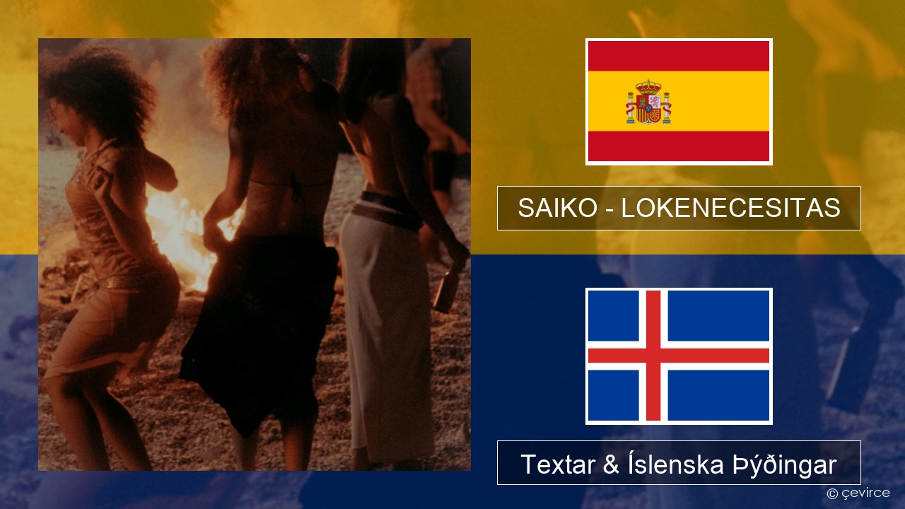 SAIKO – LOKENECESITAS Spænska Textar & Íslenska Þýðingar