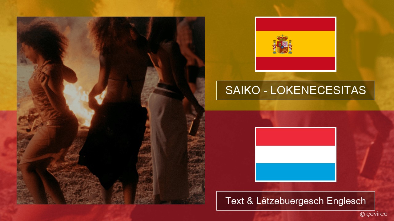 SAIKO – LOKENECESITAS Spuenesch Text & Lëtzebuergesch Englesch