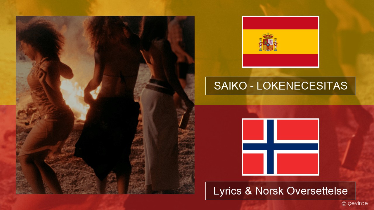 SAIKO – LOKENECESITAS Spansk Lyrics & Norsk Oversettelse