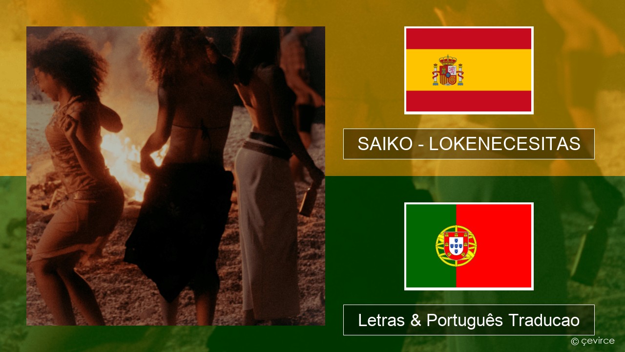 SAIKO – LOKENECESITAS Espanhol Letras & Português Traducao