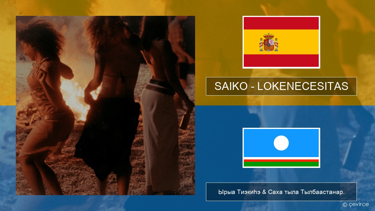 SAIKO – LOKENECESITAS Испанскай Ырыа Тиэкиһэ & Саха тыла Тылбаастанар.