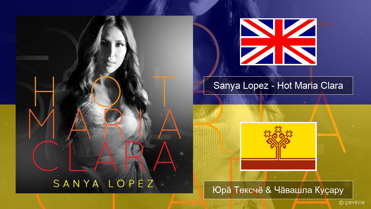 Sanya Lopez – Hot Maria Clara Акӑлчан Юрӑ Тексчӗ & Чӑвашла Куҫару