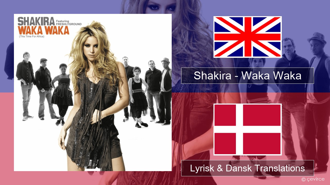 Shakira – Waka Waka (This Time for Africa) Engelsk Lyrisk & Dansk Translations