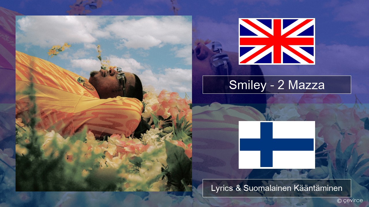 Smiley – 2 Mazza Englanti Lyrics & Suomalainen Kääntäminen