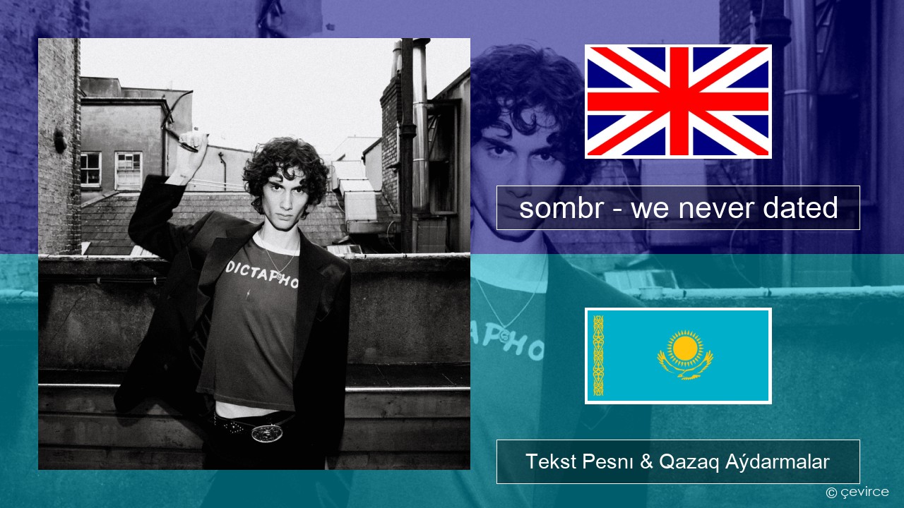 sombr – we never dated Aǵylshyn Tekst Pesnı & Qazaq (latyn) Aýdarmalar