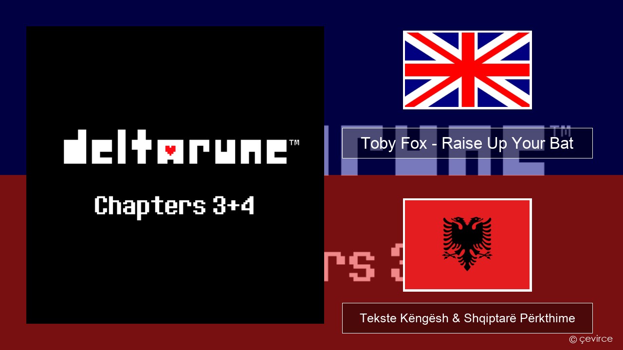 Toby Fox – Raise Up Your Bat Anglisht Tekste Këngësh & Shqiptarë Përkthime