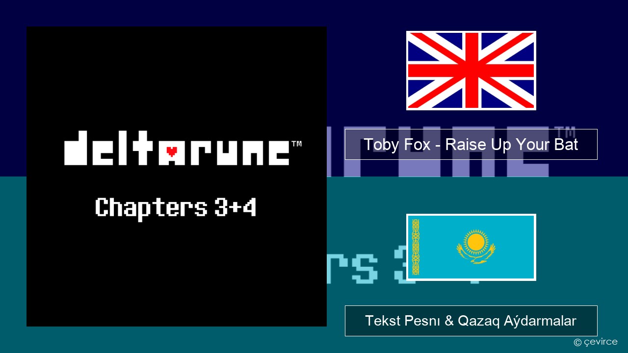 Toby Fox – Raise Up Your Bat Aǵylshyn Tekst Pesnı & Qazaq (latyn) Aýdarmalar
