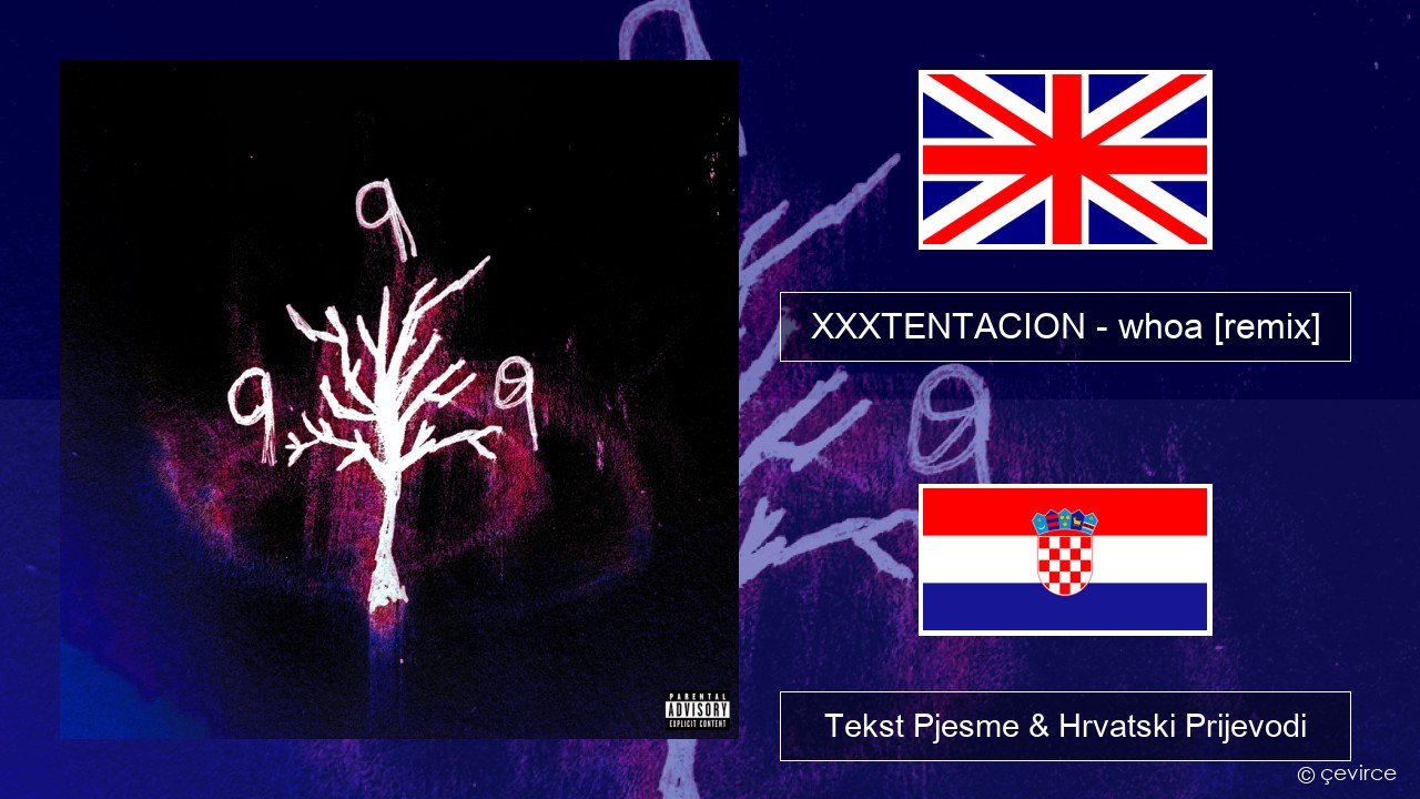 XXXTENTACION – whoa (mind in awe) [remix] Engleski Tekst Pjesme & Hrvatski Prijevodi