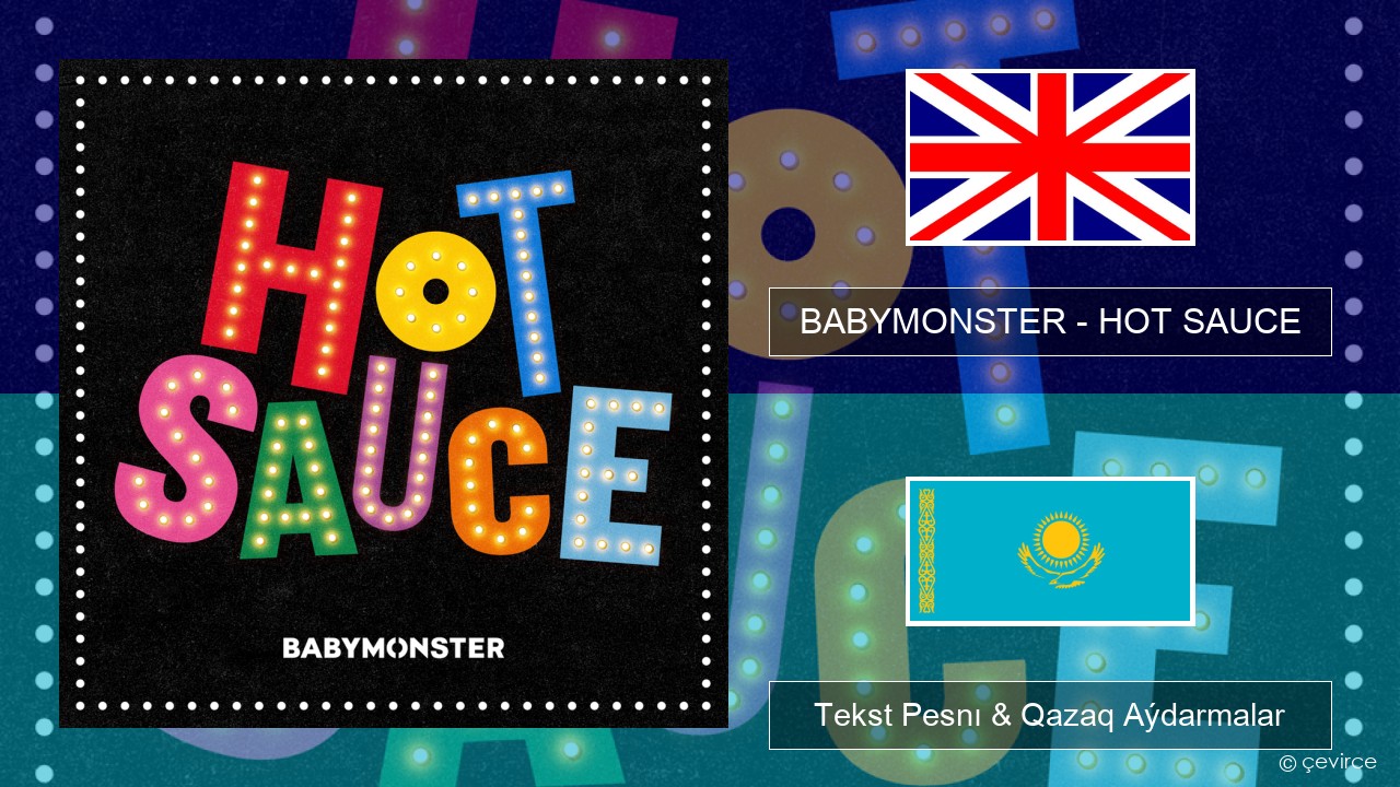 BABYMONSTER – HOT SAUCE Aǵylshyn Tekst Pesnı & Qazaq (latyn) Aýdarmalar