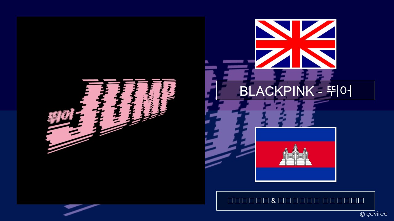 BLACKPINK – 뛰어 (JUMP) គ្លេស ចម្រៀង & នខ្មែរ បកប្រែ