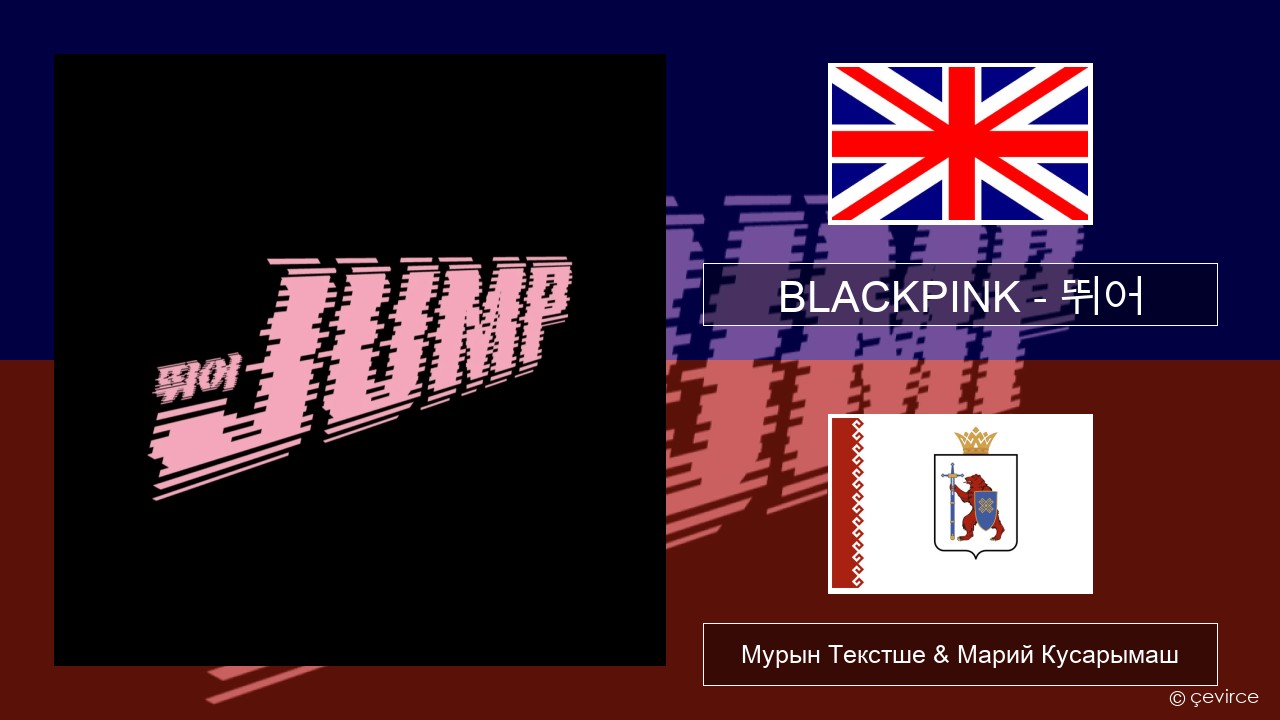 BLACKPINK – 뛰어 (JUMP) Англичан Мурын Текстше & Марий Кусарымаш