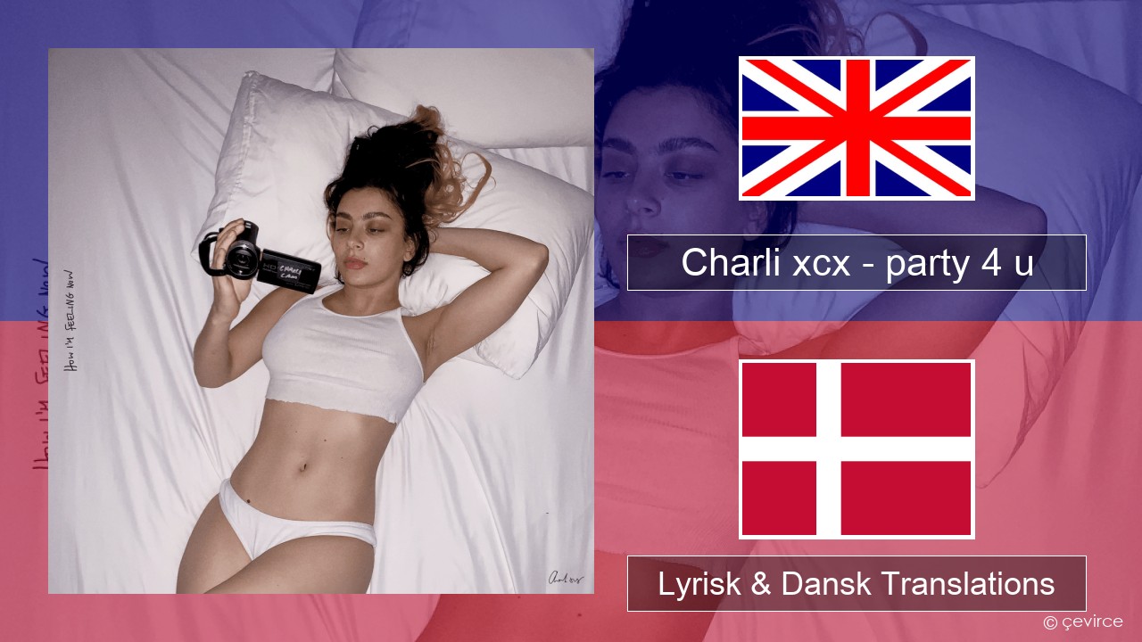 Charli xcx – party 4 u Engelsk Lyrisk & Dansk Translations