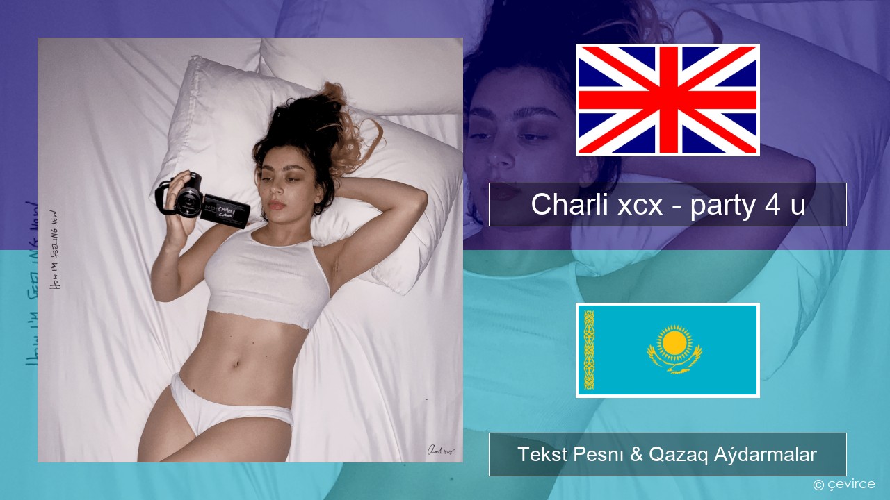 Charli xcx – party 4 u Aǵylshyn Tekst Pesnı & Qazaq (latyn) Aýdarmalar