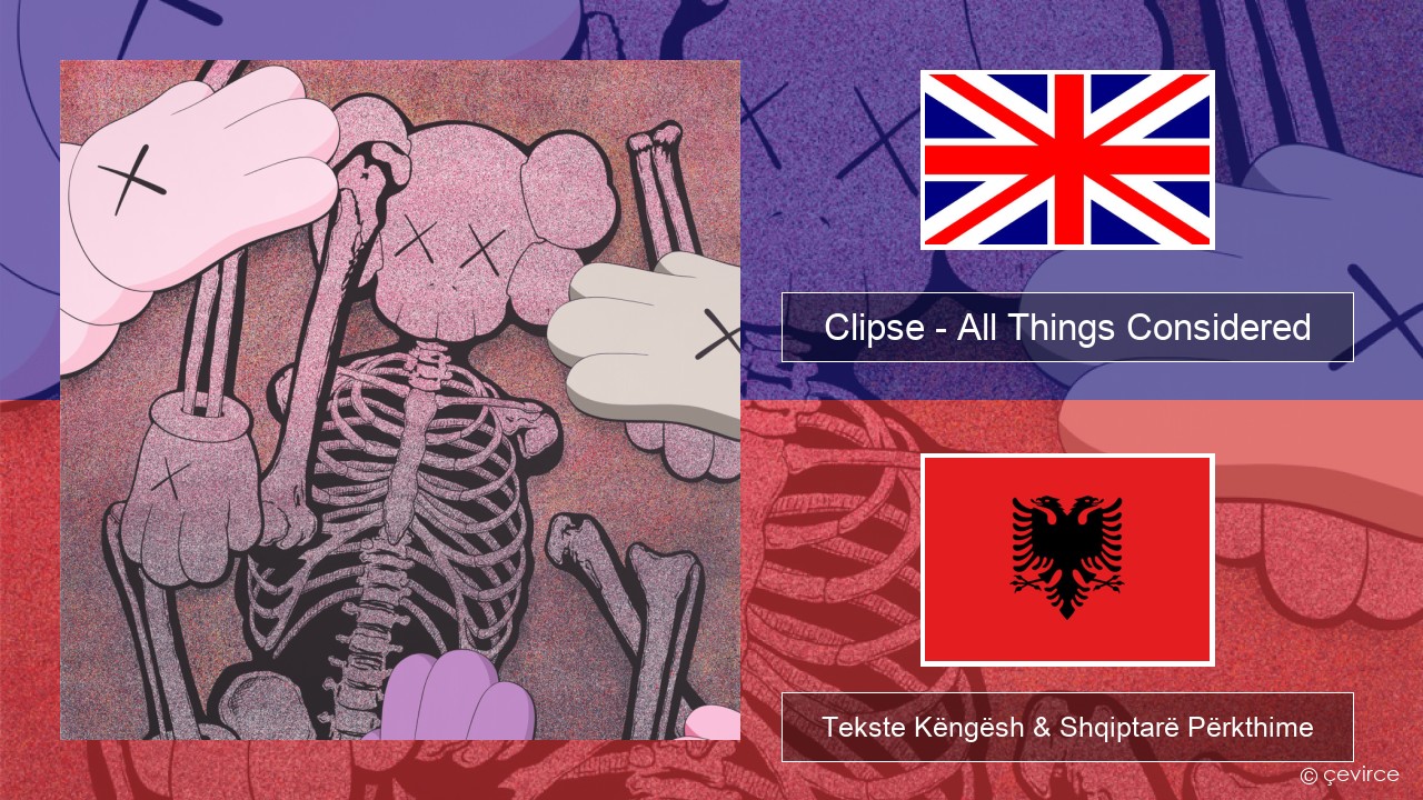 Clipse – All Things Considered Anglisht Tekste Këngësh & Shqiptarë Përkthime