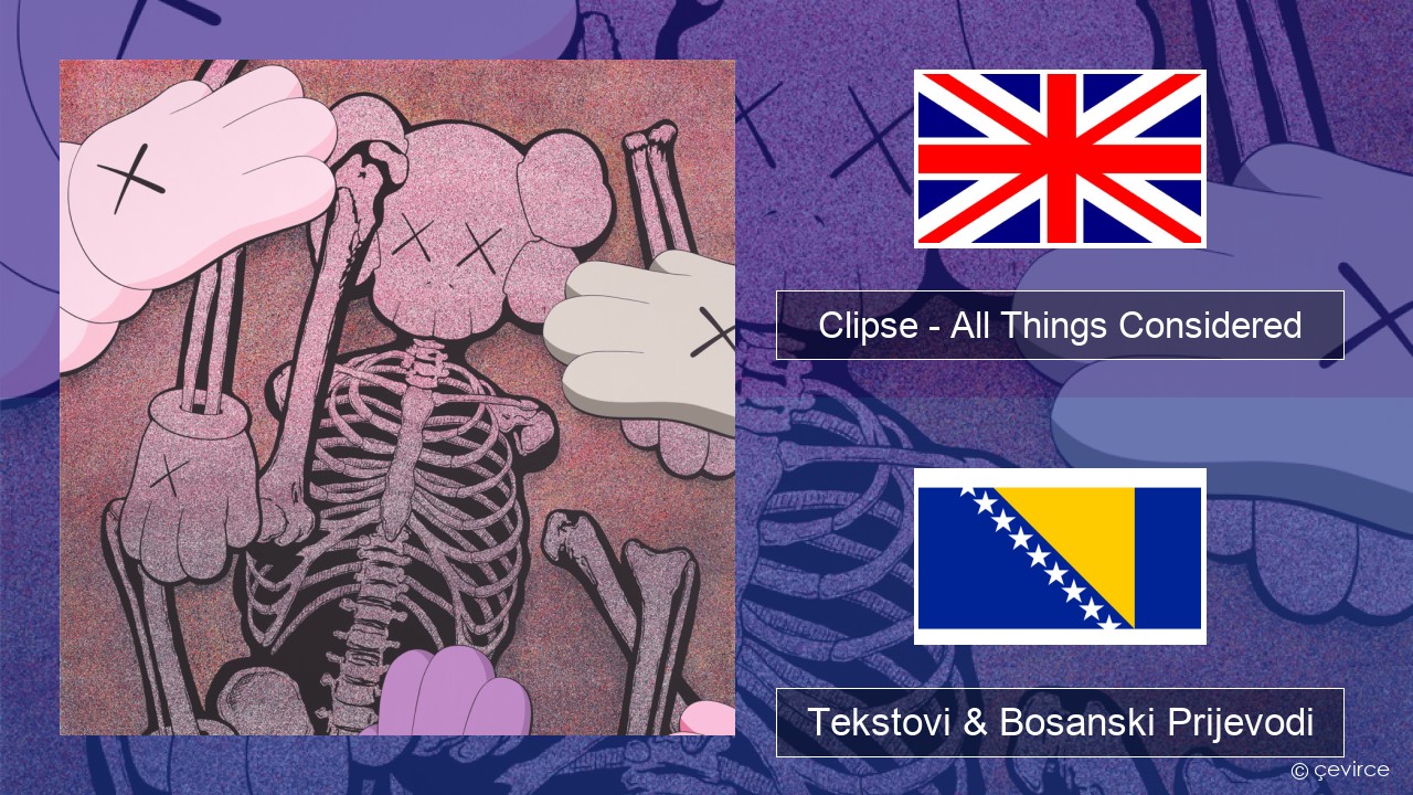 Clipse – All Things Considered Engleski Tekstovi & Bosanski Prijevodi