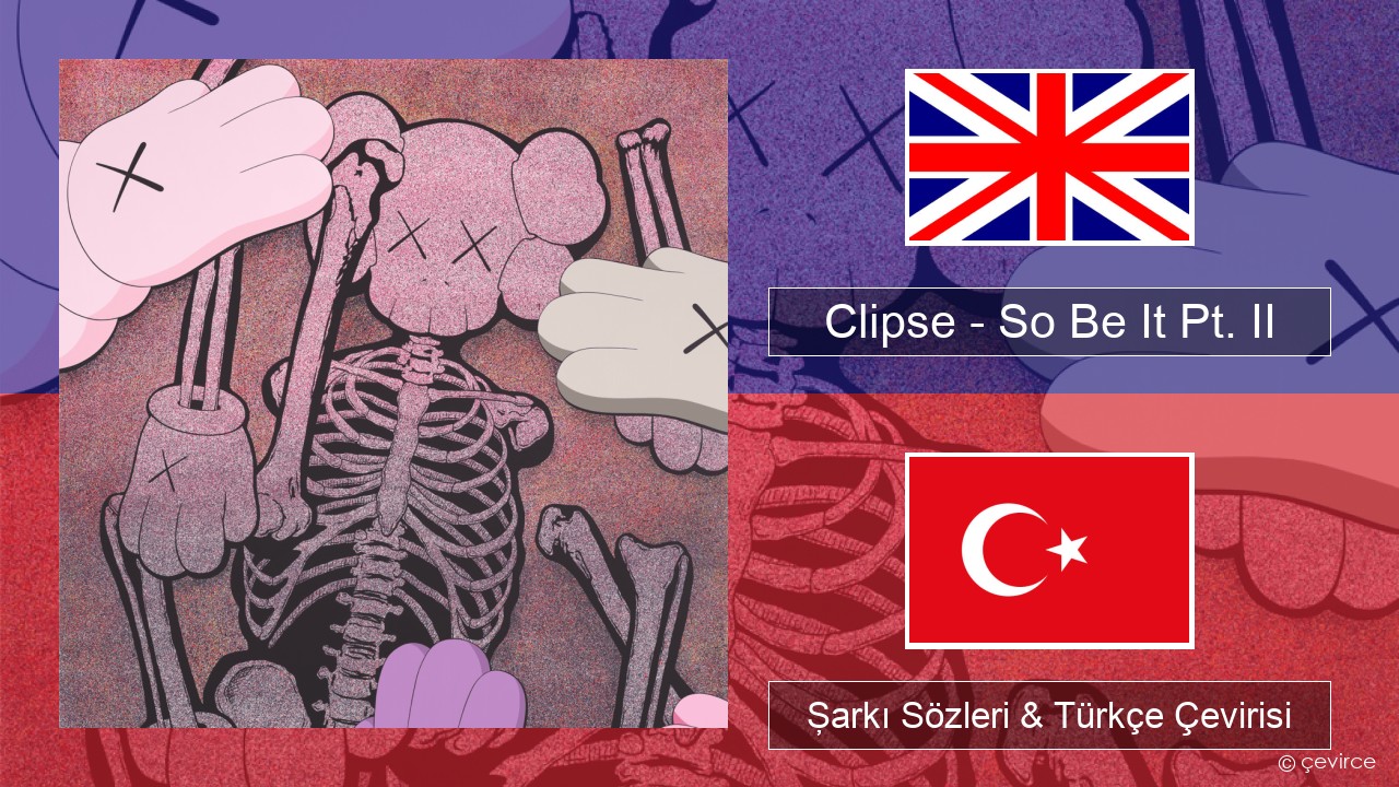 Clipse – So Be It Pt. II İngilizce Şarkı Sözleri & Türkçe Çevirisi