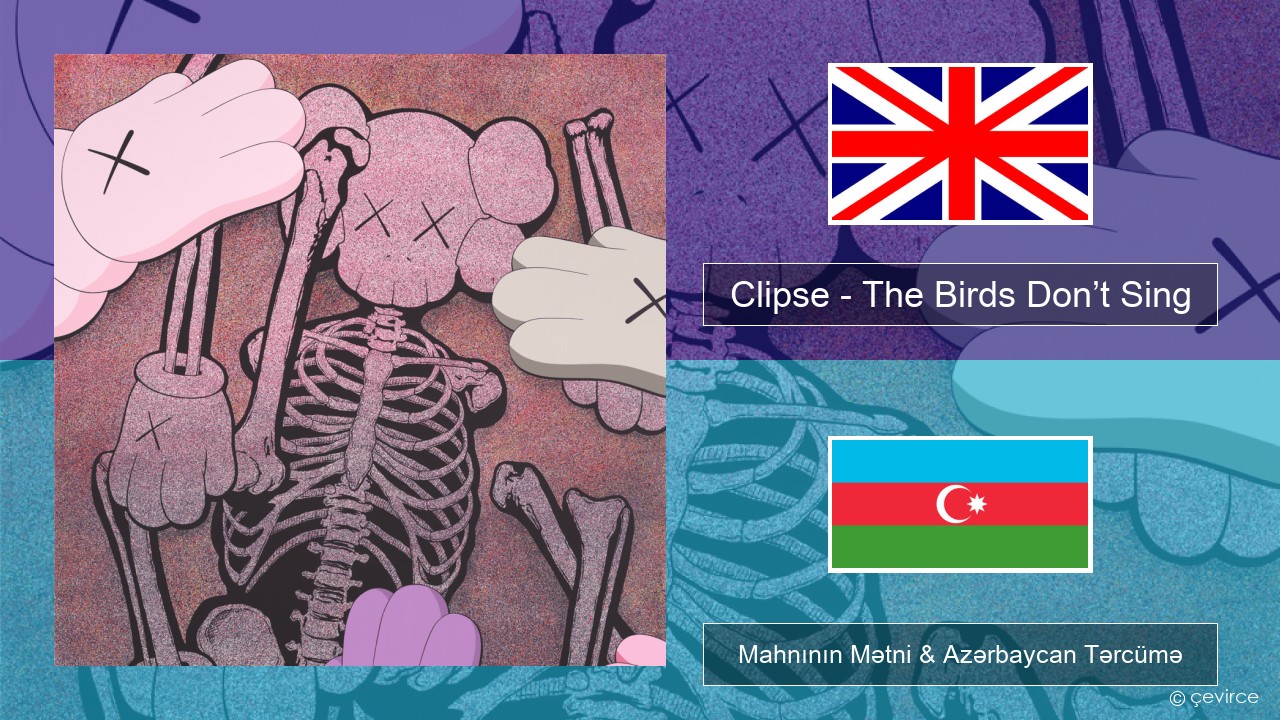 Clipse – The Birds Don’t Sing İngilis dili Mahnının Mətni & Azərbaycan Tərcümə