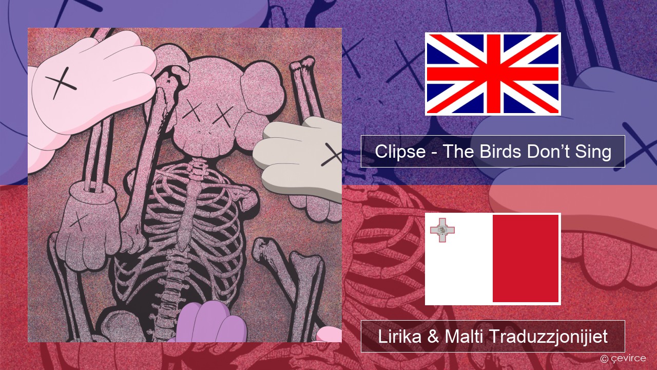 Clipse – The Birds Don’t Sing Ingliż Lirika & Malti Traduzzjonijiet