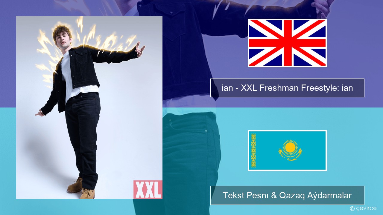 ian – XXL Freshman Freestyle: ian Aǵylshyn Tekst Pesnı & Qazaq (latyn) Aýdarmalar