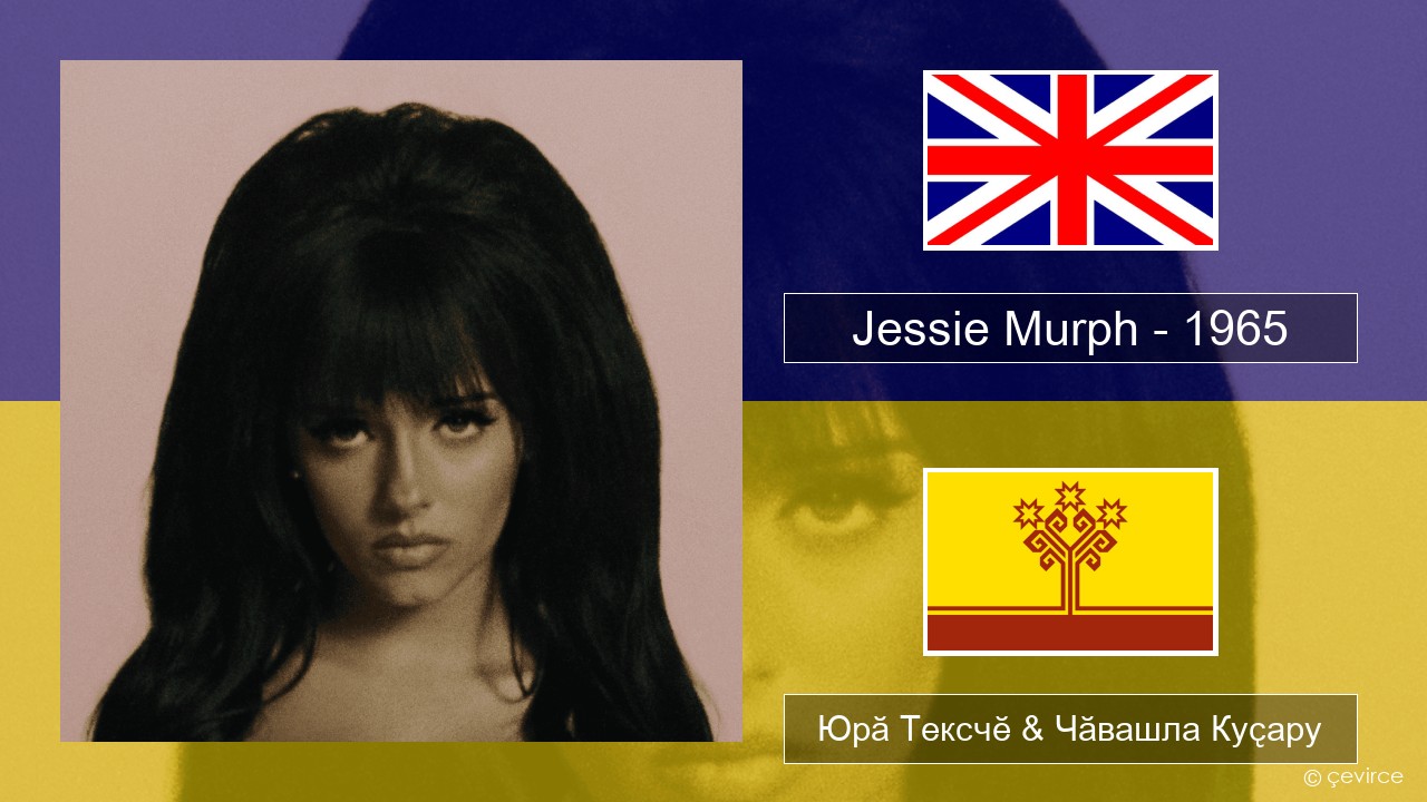 Jessie Murph – 1965 Акӑлчан Юрӑ Тексчӗ & Чӑвашла Куҫару
