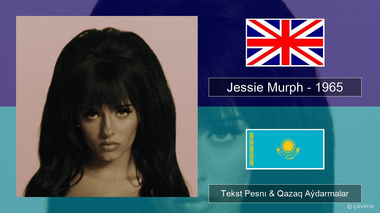 Jessie Murph – 1965 Aǵylshyn Tekst Pesnı & Qazaq (latyn) Aýdarmalar