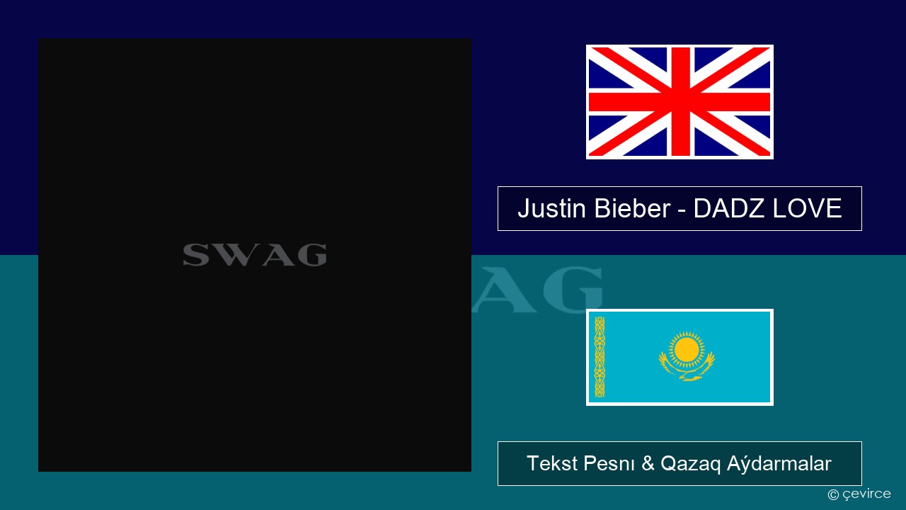 Justin Bieber – DADZ LOVE Aǵylshyn Tekst Pesnı & Qazaq (latyn) Aýdarmalar