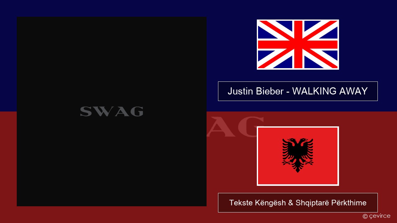 Justin Bieber – WALKING AWAY Anglisht Tekste Këngësh & Shqiptarë Përkthime