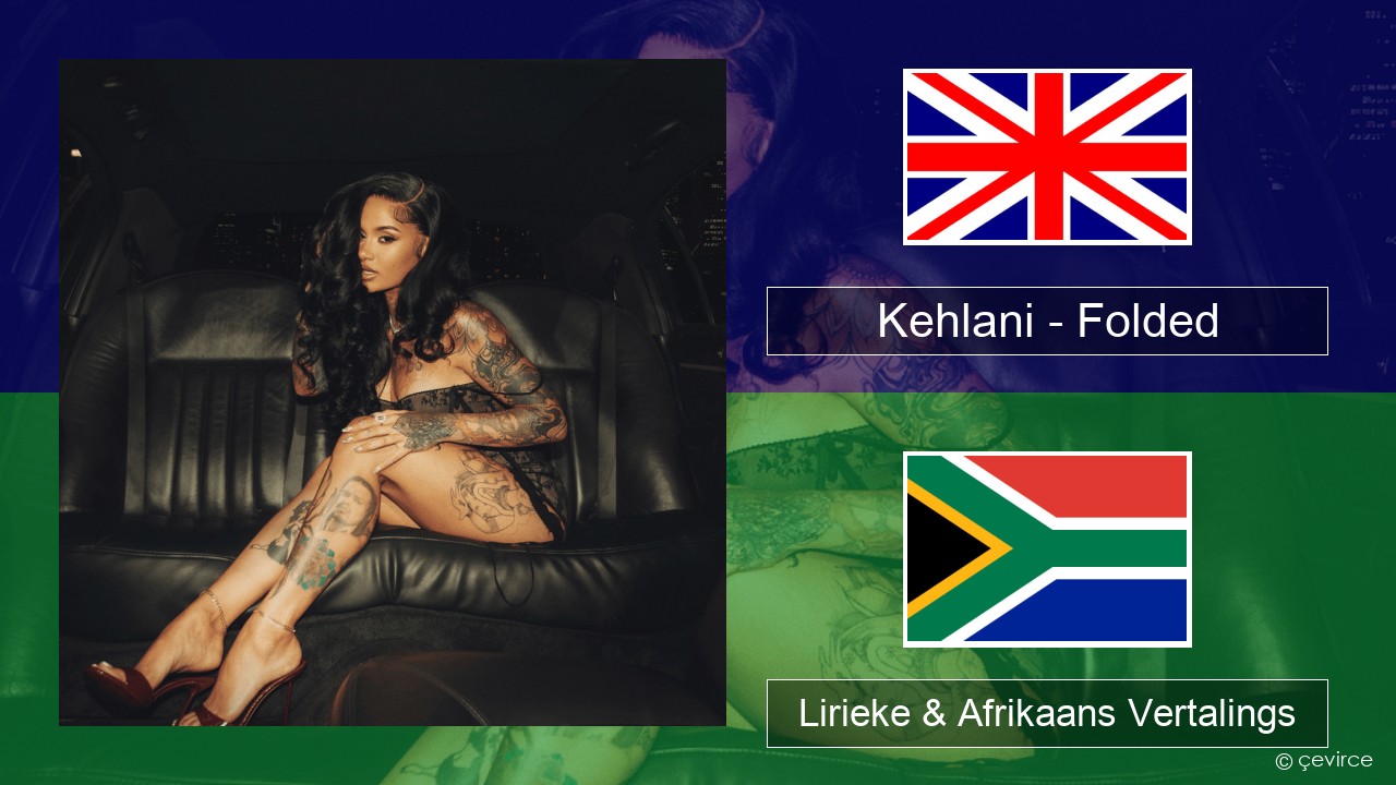 Kehlani – Folded Engels Lirieke & Afrikaans Vertalings