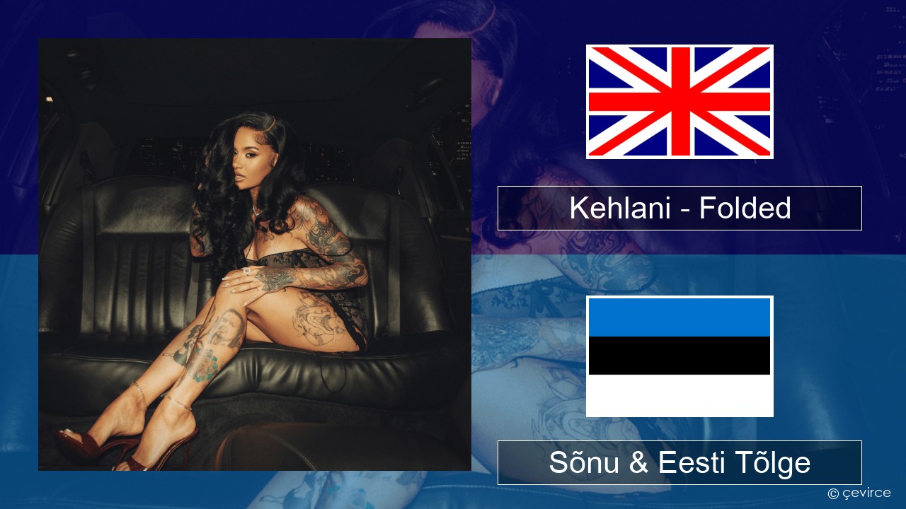 Kehlani – Folded Inglise Sõnu & Eesti Tõlge