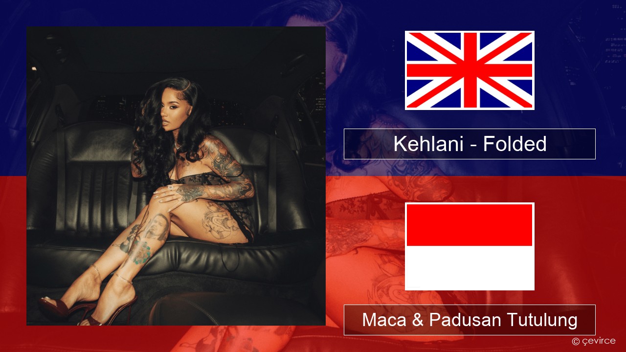 Kehlani – Folded Sing Maca & Padusan Tutulung