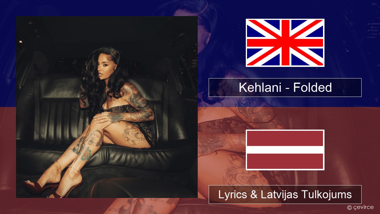 Kehlani – Folded Angļu Lyrics & Latvijas Tulkojums