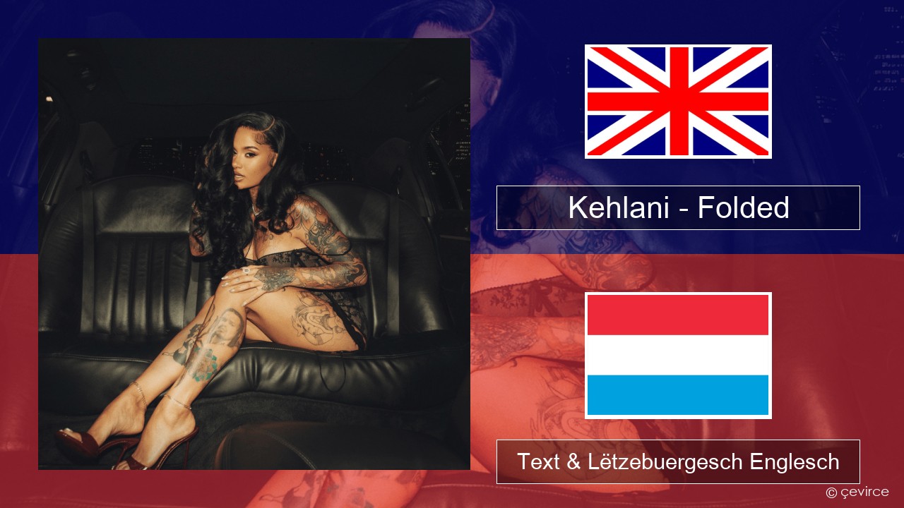 Kehlani – Folded Englisch Text & Lëtzebuergesch Englesch