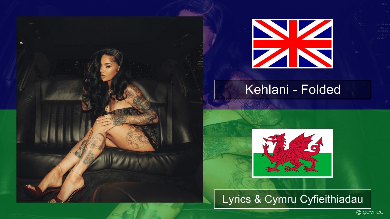 Kehlani – Folded Saesneg Lyrics & Cymru Cyfieithiadau