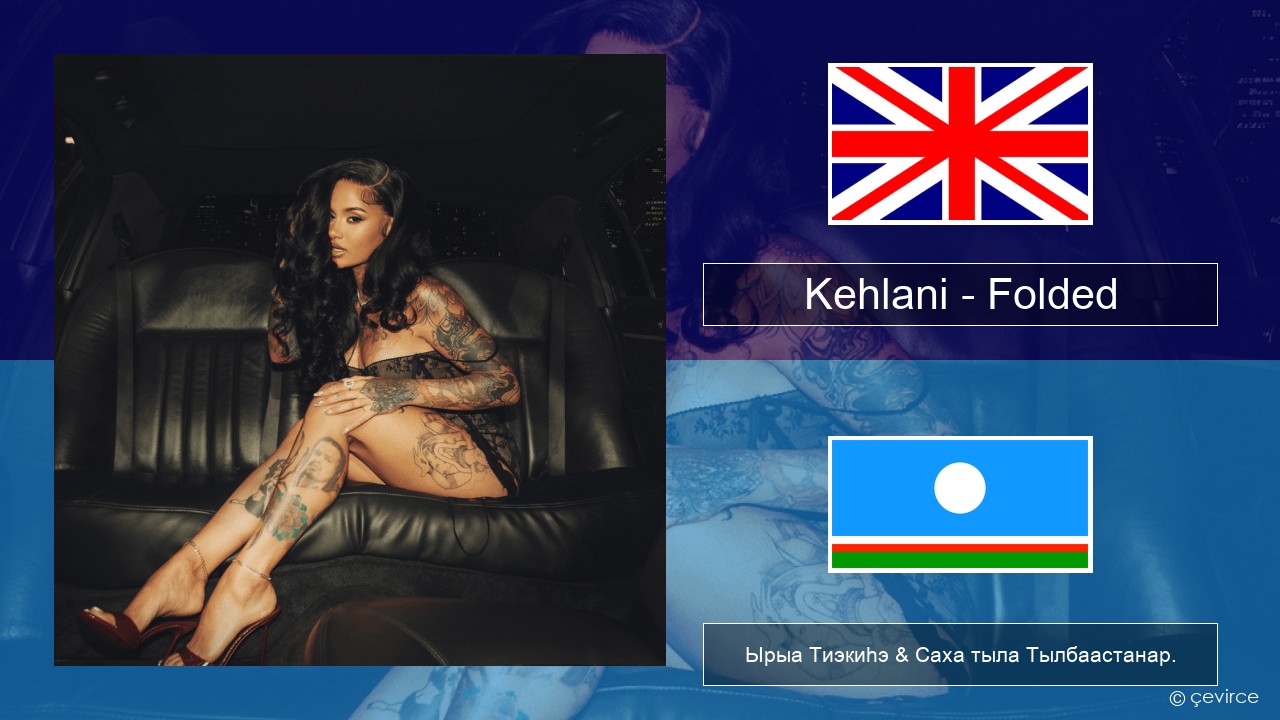 Kehlani – Folded Английскай Ырыа Тиэкиһэ & Саха тыла Тылбаастанар.