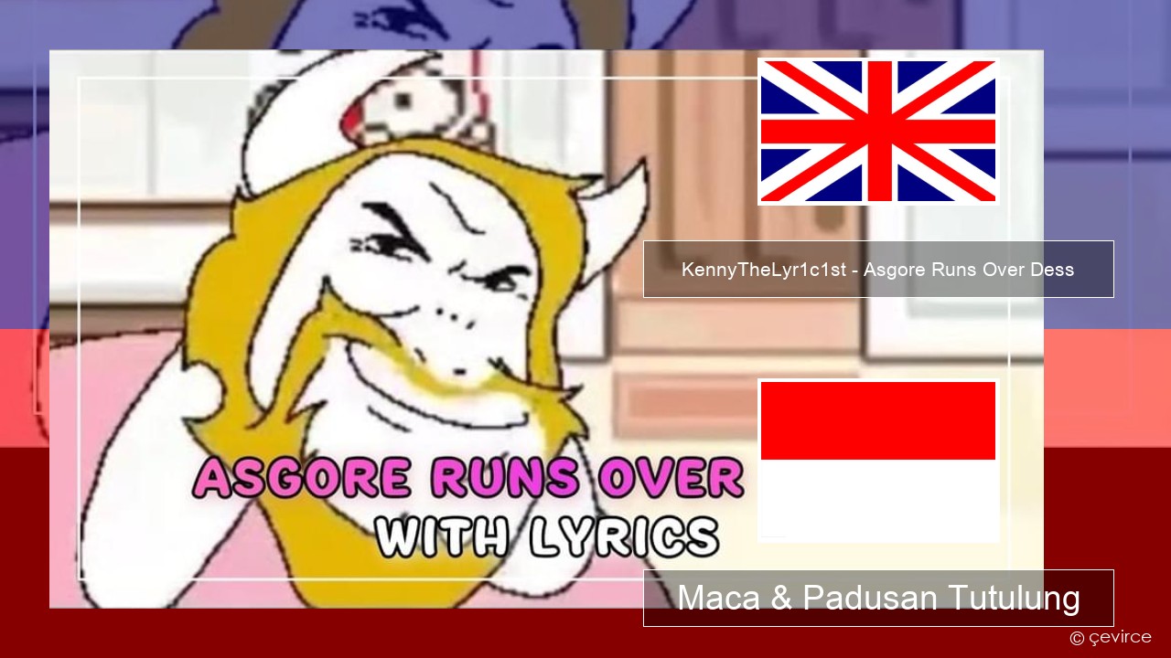 KennyTheLyr1c1st – Asgore Runs Over Dess Sing Maca & Padusan Tutulung