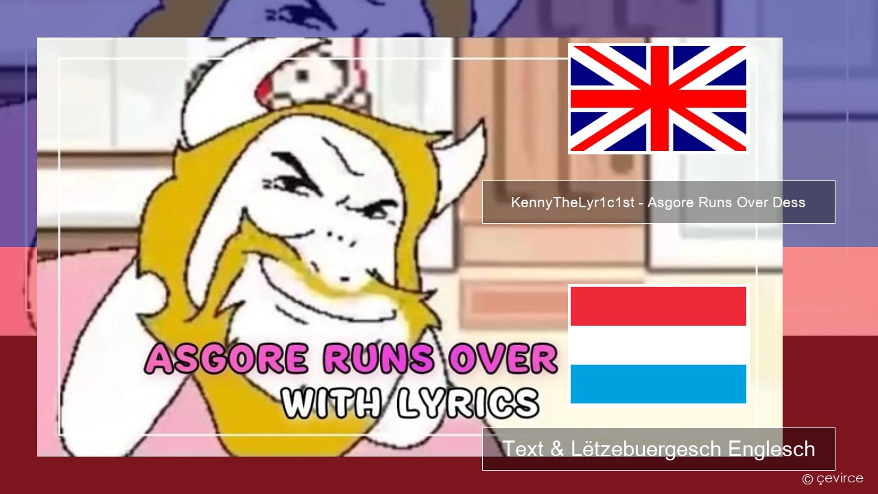 KennyTheLyr1c1st – Asgore Runs Over Dess Englisch Text & Lëtzebuergesch Englesch