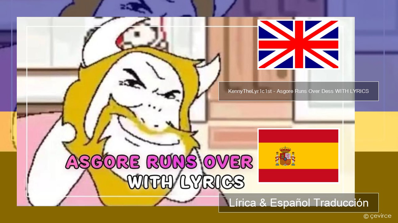 KennyTheLyr1c1st – Asgore Runs Over Dess WITH LYRICS Ingl Lírica & Español Traducción