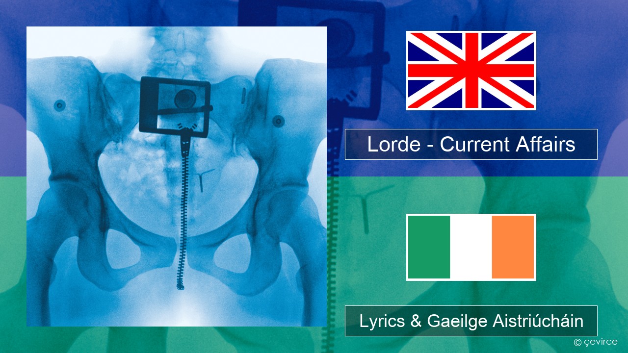 Lorde – Current Affairs Béarla Lyrics & Gaeilge Aistriúcháin