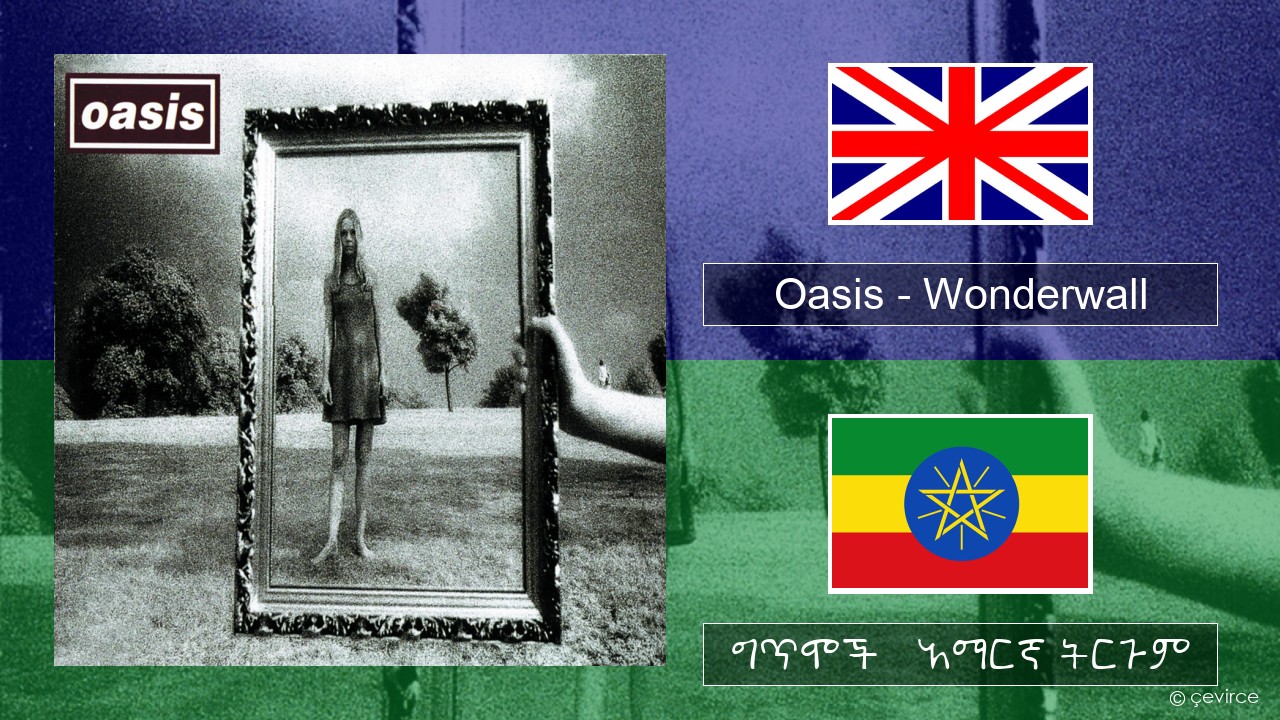 Oasis – Wonderwall አማርኛ ግጥሞች & አማርኛ ትርጉም